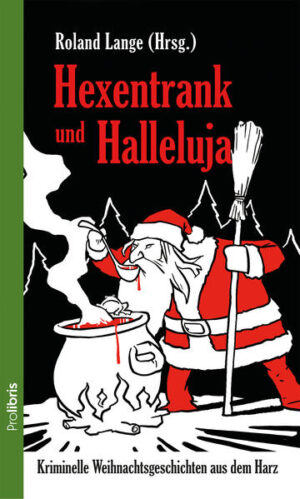 Hexentrank und Halleluja Kriminelle Weihnachtsgeschichten aus dem Harz | Tatjana Kruse und Andrea Illgen